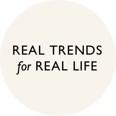 REAL TRENDS FOR REAL LIFE